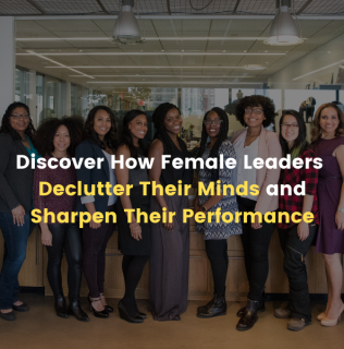 Discover How Female Leaders Declutter their Minds and Sharpen Their Performance