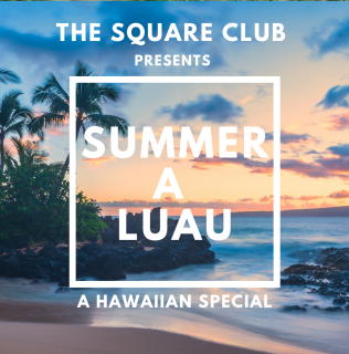 The Square Club’s Summer Luau
